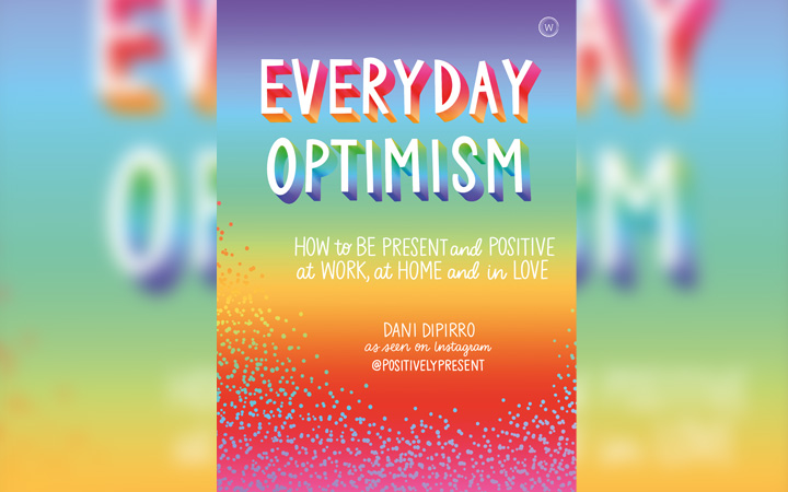 “Everyday Optimism: How to be Present and Positive at Work, at Home and in Love”